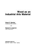 Cover of: Wood as an industrial arts material by Wayne K. Murphey, Wayne K. Murphey