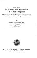 Cover of: Indications and alternatives in X-ray diagnosis: a guide to the effective employment of roentgenologic studies in the solution of diagnostic problems