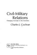 Cover of: Civil-militaryrelations by (edited by) Charles L. Cochran.