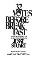 Cover of: 32 votes before breakfast: politics at the grass roots, as seen in short stories