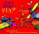 Cover of: Can dogs fly?: Fido's book of pop-up transportation surprises