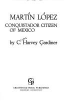 Martín López, conquistador citizen of Mexico by C. Harvey Gardiner
