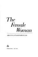 Cover of: The female woman. by Huffington, Arianna Stassinopoulos