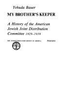 My brother's keeper; a history of the American Jewish Joint Distribution Committee, 1929-1939 by Yehuda Bauer