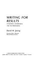 Cover of: Writing for results:  in business, government, and the professions, by David W. Ewing