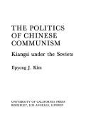 Cover of: The politics of Chinese communism by Ilpyong J. Kim, Ilpyong J. Kim