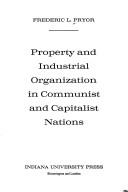 Cover of: Property and industrial organization in communist and capitalist nations