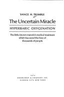 Cover of: The uncertain miracle: hyperbaric oxygenation: the little-known maverick medical treatment which has saved the lives of thousands of people