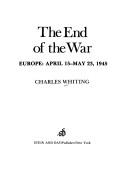Cover of: The end of the war: Europe: April 15-May 23, 1945.