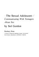 Cover of: The sexual adolescent: communicating with teenagers about sex.