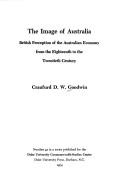 Cover of: The image of Australia: British perception of the Australian economy from the eighteenth to the twentieth century