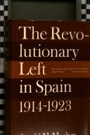 The revolutionary left in Spain, 1914-1923 by Gerald H. Meaker