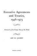 Cover of: Executive agreements and treaties, 1946-1973 by Amy M. Gilbert