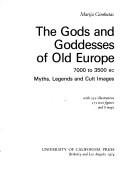 The gods and goddesses of Old Europe: 7000 to 3500 BC myths, legends and cult images by Marija Alseikaitė Gimbutas