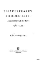 Cover of: Shakespeare's hidden life: Shakespeare at the law, 1585-1595