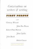 Cover of: First person; conversations on writers & writing with Glenway Wescott, John Dos Passos, Robert Penn Warren, John Updike, John Barth, Robert Coover. by Frank Gado