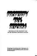 Cover of: Property tax reform: the role of the property tax in the Nation's revenue system.