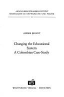 Cover of: Changing the educational system: a Colombian case-study