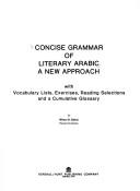 Cover of: Concise grammar of literary Arabic: a new approach with vocabulary lists, exercises, reading selections and a cumulative glossary