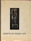 Cover of: Aspects of Indian art.: Papers presented in a symposium at the Los Angeles County Museum of Art, October, 1970.
