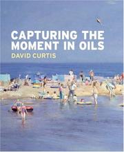 Cover of: Capturing the Moment in Oils by David Curtis, Robin Capon