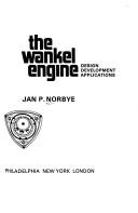 Cover of: The Wankel engine: design, development, applications