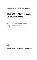 Cover of: The city: new town or home town? by Felizitas Lenz-Romeiss