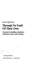 Cover of: Through no fault of their own: systems for handling redundancy in Britain, France and Germany: a. P.E.P. report. by Santosh Mukherjee
