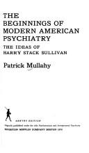 Cover of: The beginnings of modern American psychiatry: the ideas of Harry Stack Sullivan.