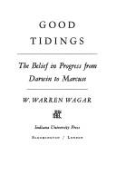 Cover of: Good tidings: the belief in progress from Darwin to Marcuse