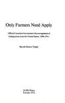Cover of: Only farmers need apply: official Canadian government encouragement of immigration from the United States, 1896-1911.