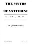 Cover of: The myths of antitrust: economic theory and legal cases