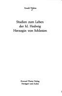 Cover of: Studien zum Leben der hl. Hedwig, Herzogin von Schlesien. by Ewald Walter