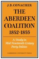 Cover of: The Aberdeen Coalition 1852-1855: a study in mid-nineteenth-century party politics