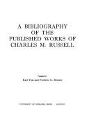 A bibliography of the published works of Charles M. Russell by Karl Yost