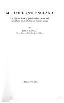 Cover of: Mr. Loudon's England: the life and work of John Claudius Loudon, and his influence on architecture and furniture design.