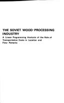 Cover of: The Soviet wood-processing industry: a linear programming analysis of the role of transportation costs in location and flow patterns