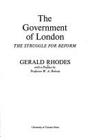 Cover of: The government of London: the struggle for reform.