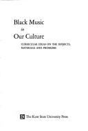 Cover of: Black music in our culture: curricular ideas on the subjects, materials and problems