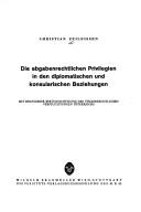 Cover of: Die abgabenrechtlichen Privilegien in den diplomatischen und konsularischen Beziehungen, mit besonderer Berücksichtigung der völkerrechtlichen Verpflichtungen Österreichs. by Christian Zeileissen, Christian Zeileissen