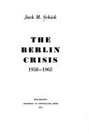 The Berlin crisis, 1958-1962 by Jack M. Schick