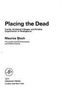 Placing the dead: tombs, ancestral villages and kinship organization in Madagascar by Bloch, Maurice.