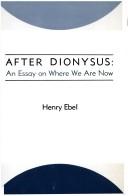 Cover of: After Dionysus: an essay on where we are now. by Henry Ebel