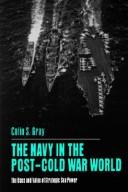 Cover of: The navy in the post-Cold War world | Colin S. Gray