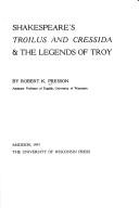 Shakespeare's Troilus and Cressida & the legends of Troy by Robert K. Presson