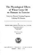 Cover of: The physiological effects of wheat germ oil on humans in exercise: forty-two physical training programs utilizing 894 humans.