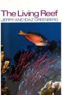 Cover of: The living reef by Jerry Greenberg, Jerry Greenberg