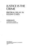 Cover of: Justice is the crime: pretrial delay in felony cases