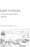 Cover of: First and last consul: Thomas Oliver Larkin and the Americanization of California: a selection of letters