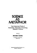 Cover of: Science as metaphor: the historical role of scientific theories in forming Western culture